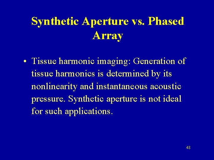 Synthetic Aperture vs. Phased Array • Tissue harmonic imaging: Generation of tissue harmonics is