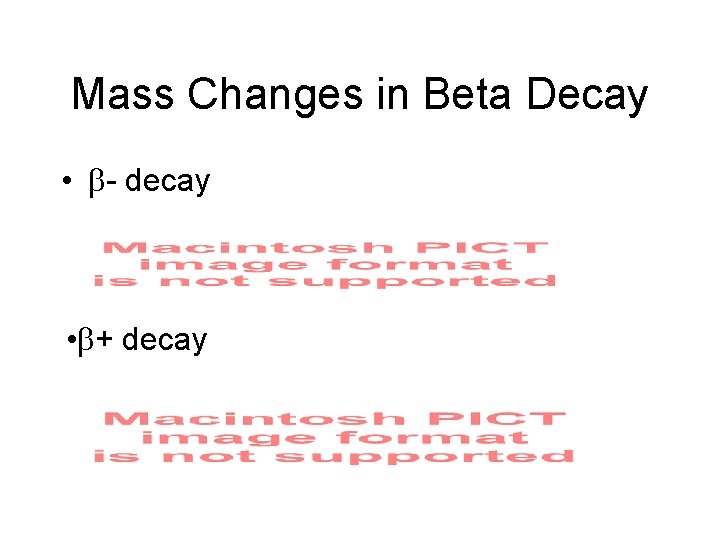 Mass Changes in Beta Decay • - decay • + decay 