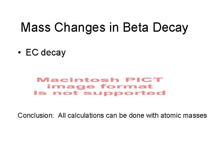 Mass Changes in Beta Decay • EC decay Conclusion: All calculations can be done