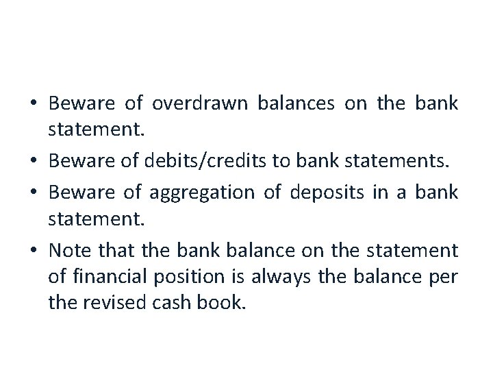  • Beware of overdrawn balances on the bank statement. • Beware of debits/credits