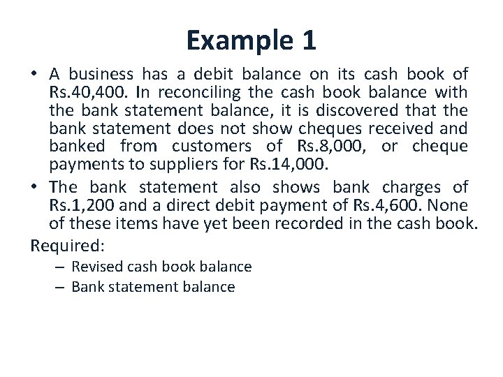 Example 1 • A business has a debit balance on its cash book of