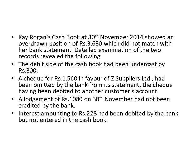  • Kay Rogan’s Cash Book at 30 th November 2014 showed an overdrawn
