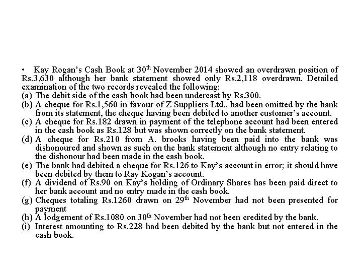  • Kay Rogan’s Cash Book at 30 th November 2014 showed an overdrawn