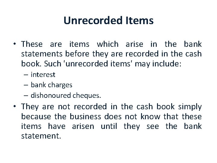 Unrecorded Items • These are items which arise in the bank statements before they