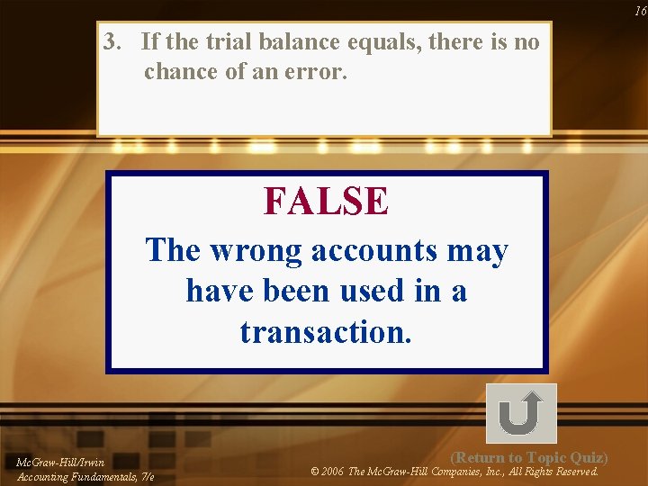 16 3. If the trial balance equals, there is no chance of an error.