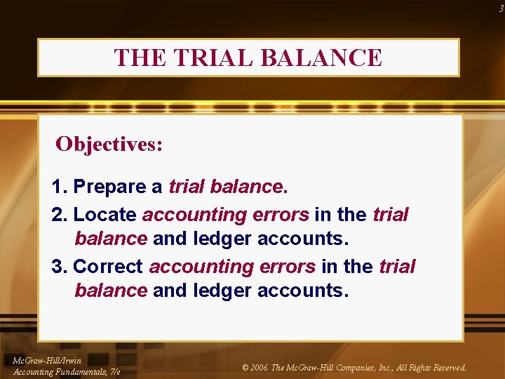 3 THE TRIAL BALANCE Objectives: 1. Prepare a trial balance. 2. Locate accounting errors