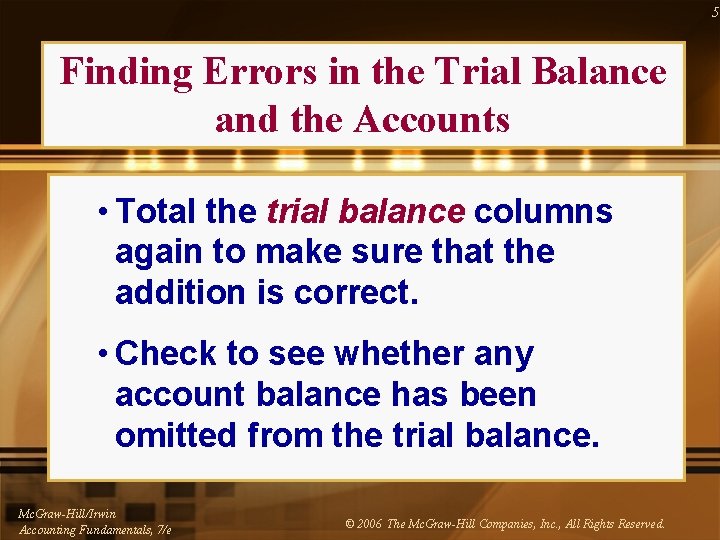 5 Finding Errors in the Trial Balance and the Accounts • Total the trial