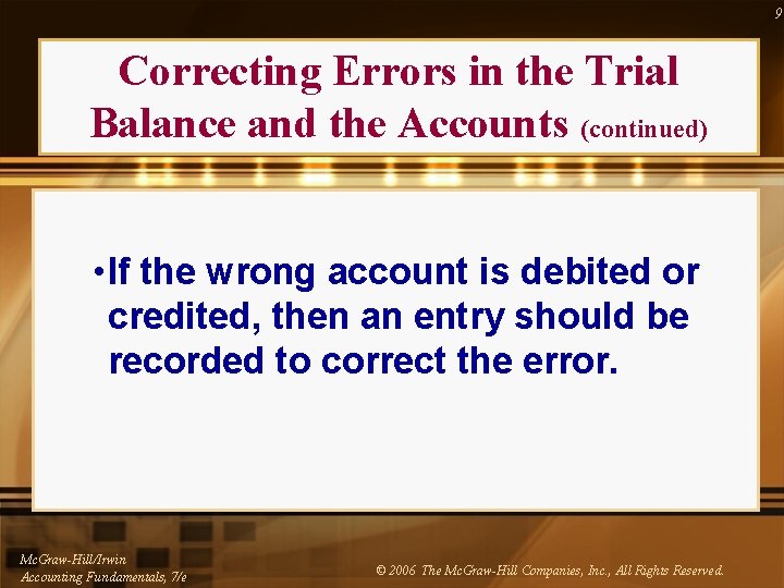 9 Correcting Errors in the Trial Balance and the Accounts (continued) • If the