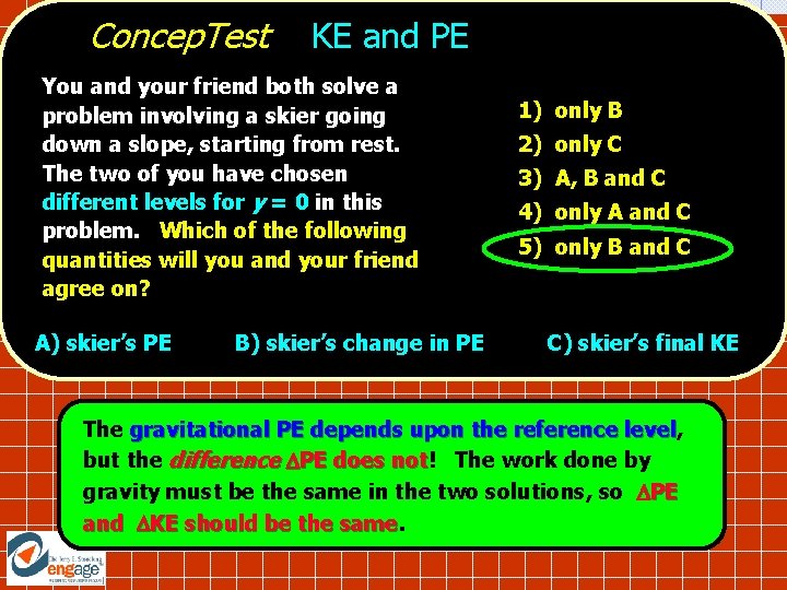 Concep. Test KE and PE You and your friend both solve a problem involving