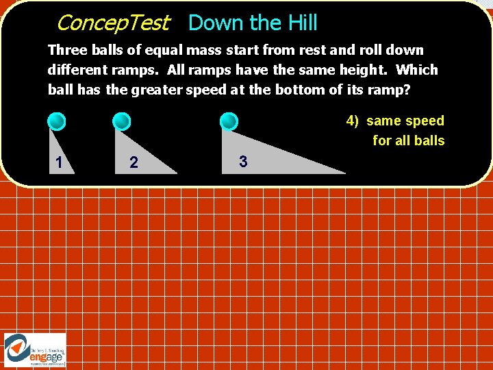 Concep. Test Down the Hill Three balls of equal mass start from rest and