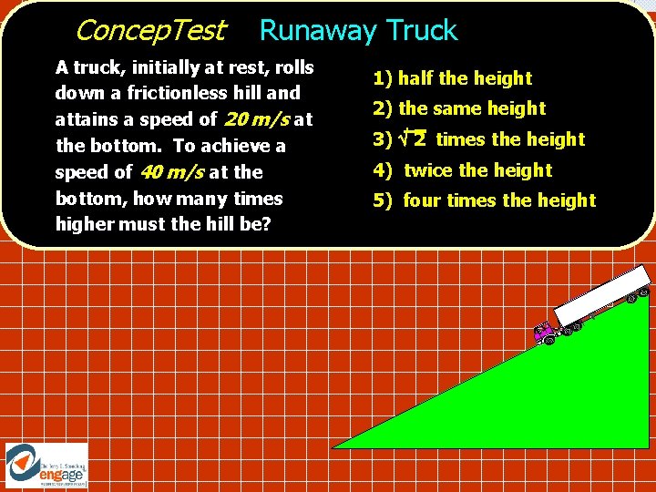 Concep. Test Runaway Truck A truck, initially at rest, rolls down a frictionless hill