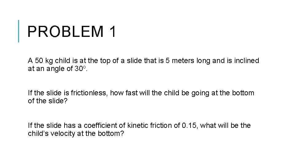PROBLEM 1 A 50 kg child is at the top of a slide that