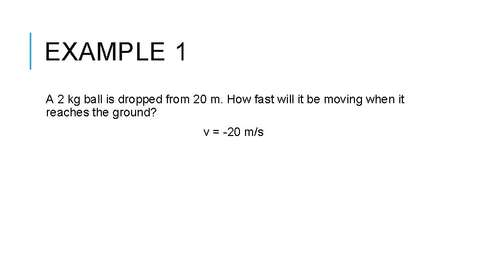 EXAMPLE 1 A 2 kg ball is dropped from 20 m. How fast will
