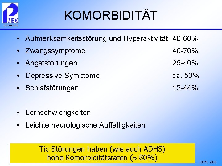 KOMORBIDITÄT GÖTTINGEN • Aufmerksamkeitsstörung und Hyperaktivität 40 -60% • Zwangssymptome 40 -70% • Angststörungen