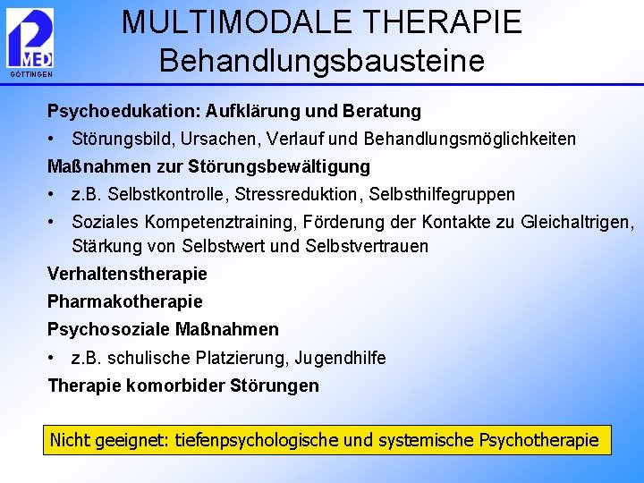 GÖTTINGEN MULTIMODALE THERAPIE Behandlungsbausteine Psychoedukation: Aufklärung und Beratung • Störungsbild, Ursachen, Verlauf und Behandlungsmöglichkeiten