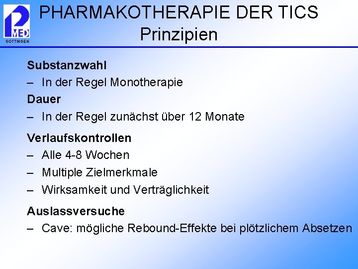 GÖTTINGEN PHARMAKOTHERAPIE DER TICS Prinzipien Substanzwahl – In der Regel Monotherapie Dauer – In