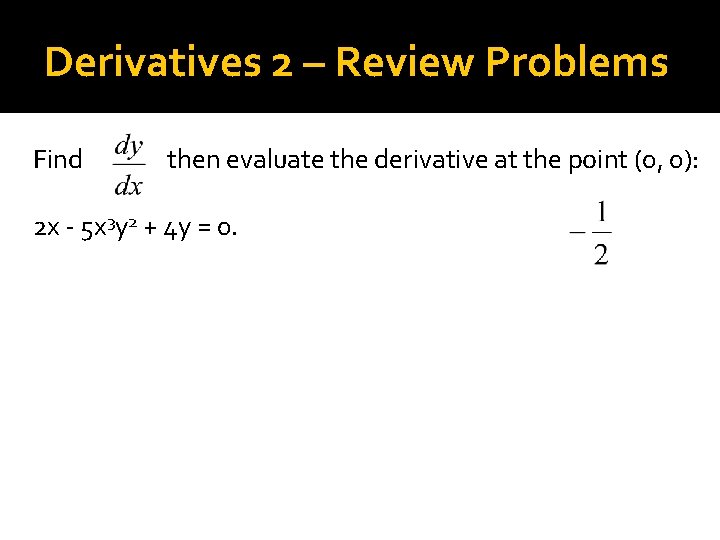 Derivatives 2 – Review Problems Find then evaluate the derivative at the point (0,