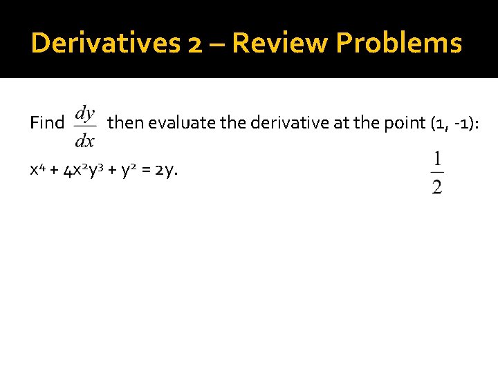 Derivatives 2 – Review Problems Find then evaluate the derivative at the point (1,