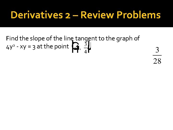 Derivatives 2 – Review Problems Find the slope of the line tangent to the