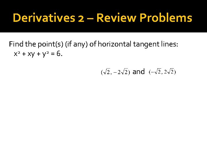 and Derivatives 2 – Review Problems Find the point(s) (if any) of horizontal tangent