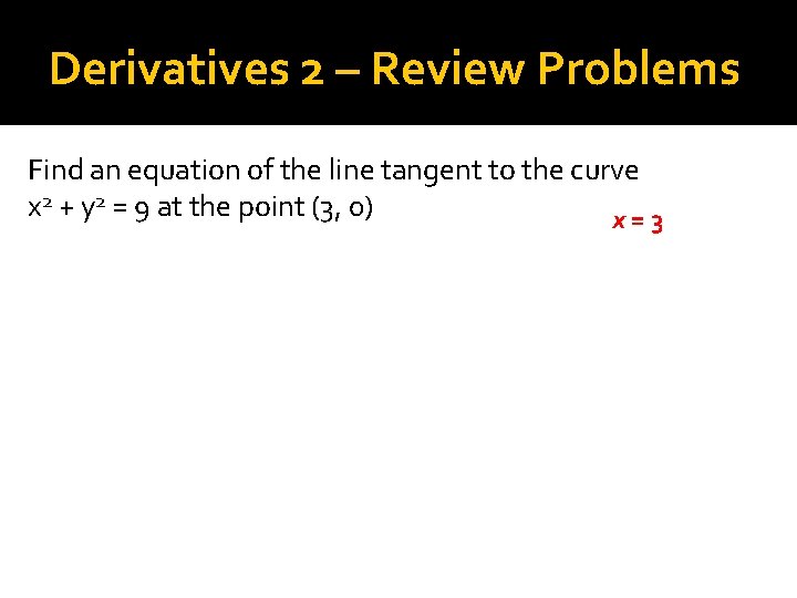 Derivatives 2 – Review Problems Find an equation of the line tangent to the