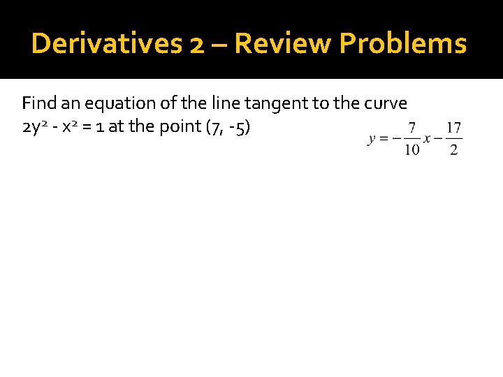 Derivatives 2 – Review Problems Find an equation of the line tangent to the