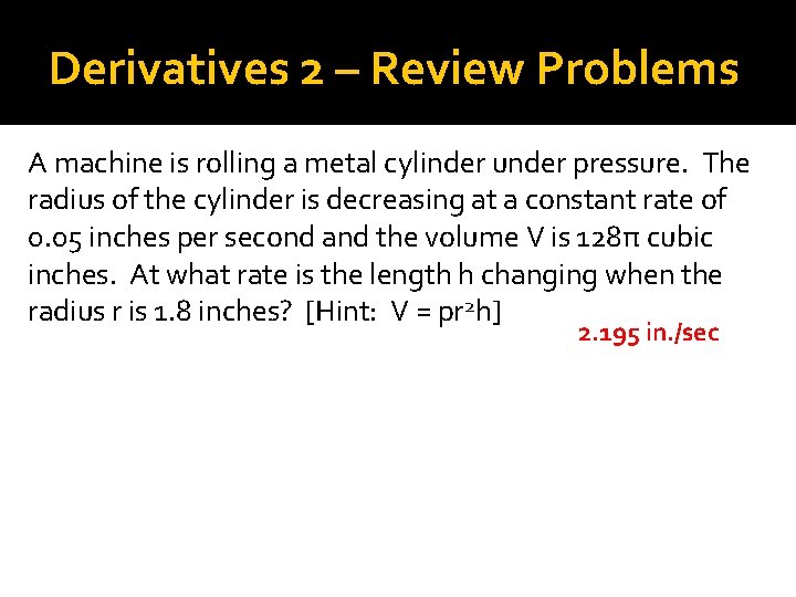 Derivatives 2 – Review Problems A machine is rolling a metal cylinder under pressure.