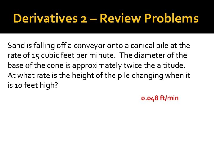 Derivatives 2 – Review Problems Sand is falling off a conveyor onto a conical