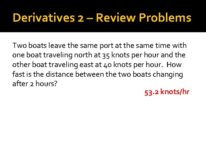 Derivatives 2 – Review Problems Two boats leave the same port at the same