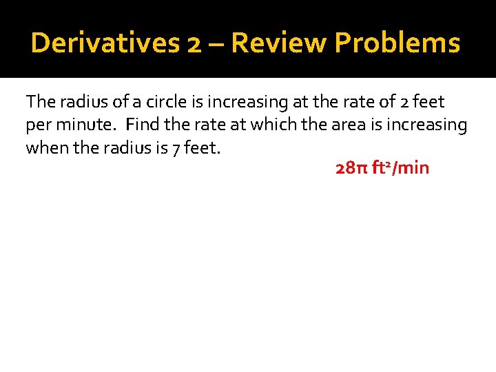 Derivatives 2 – Review Problems The radius of a circle is increasing at the