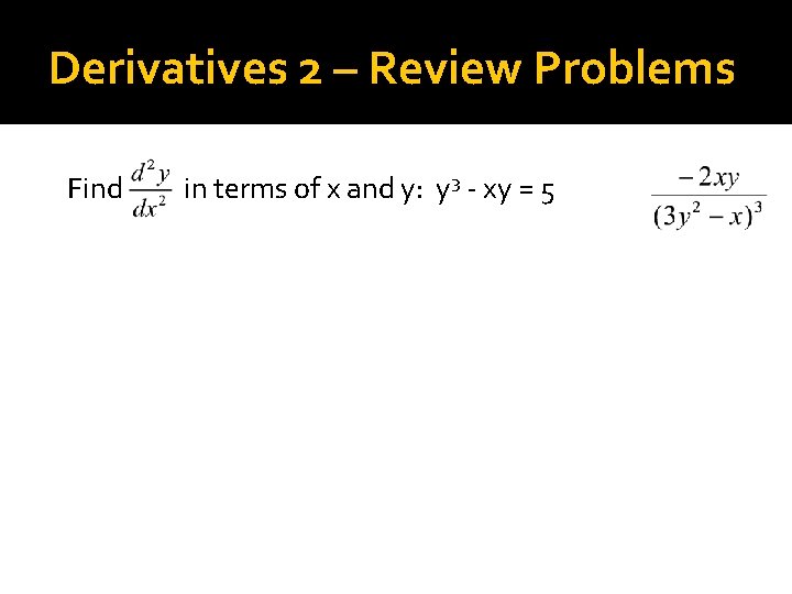 Derivatives 2 – Review Problems Find in terms of x and y: y 3