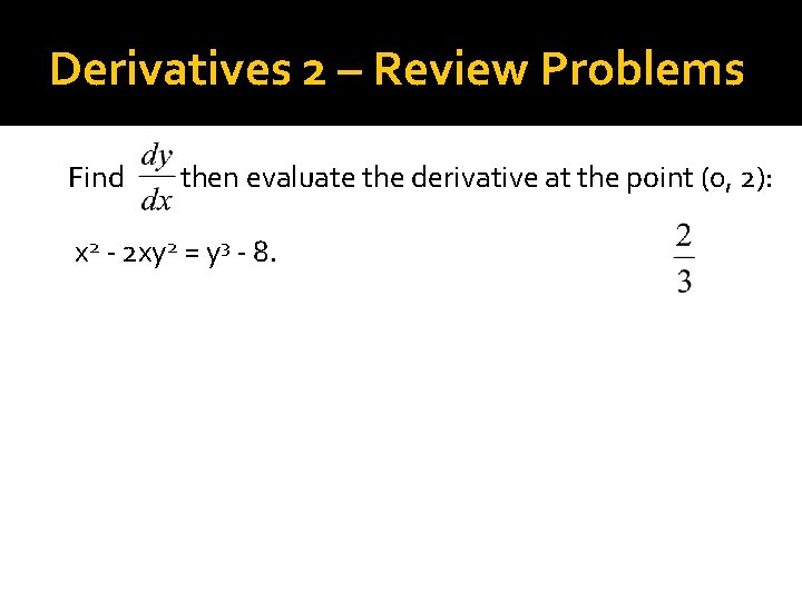 Derivatives 2 – Review Problems Find then evaluate the derivative at the point (0,