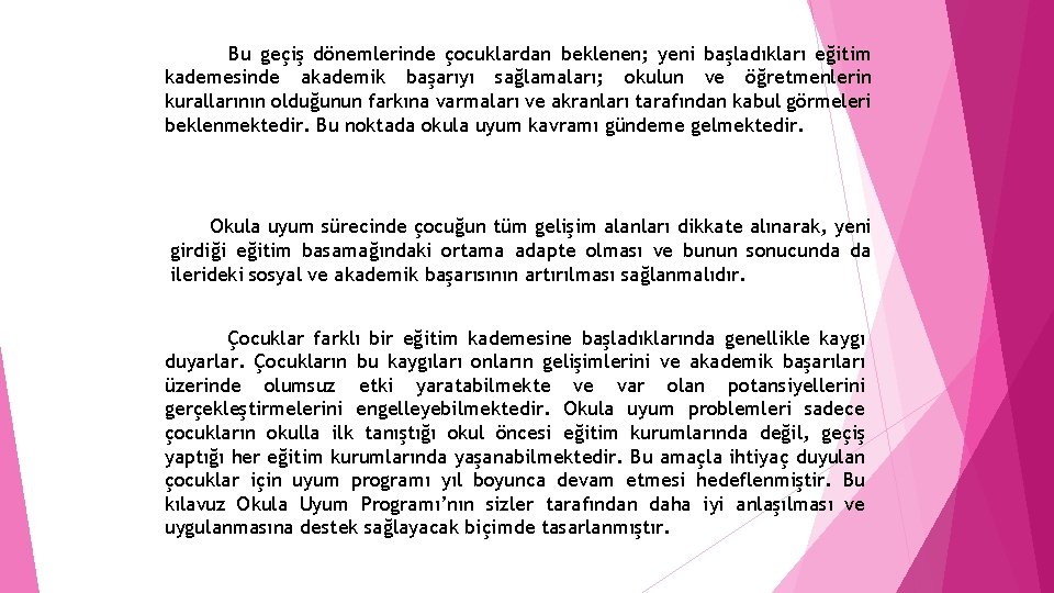 Bu geçiş dönemlerinde çocuklardan beklenen; yeni başladıkları eğitim kademesinde akademik başarıyı sağlamaları; okulun ve