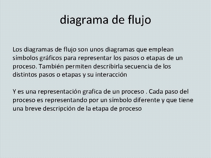 diagrama de flujo Los diagramas de flujo son unos diagramas que emplean símbolos gráficos