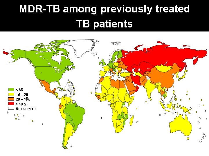 MDR-TB among previously treated TB patients < 6% 6 – 20 % 20 –