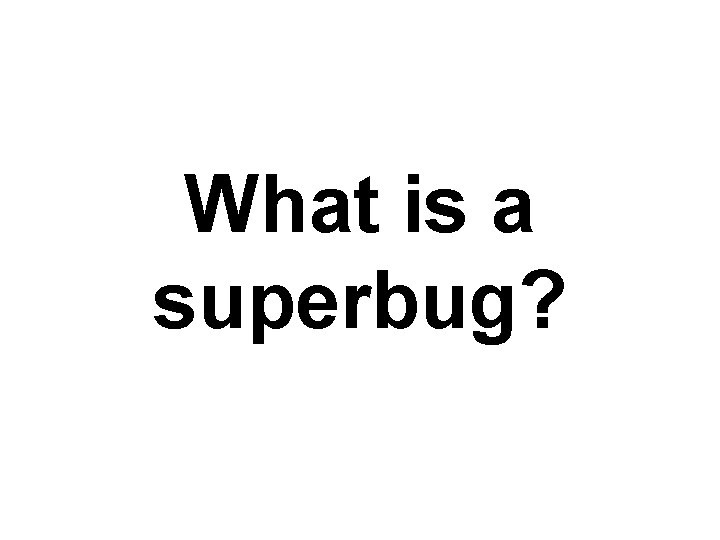 What is a superbug? 