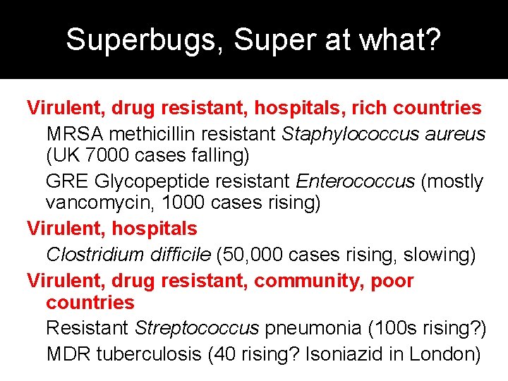 Superbugs, Super at what? Virulent, drug resistant, hospitals, rich countries MRSA methicillin resistant Staphylococcus