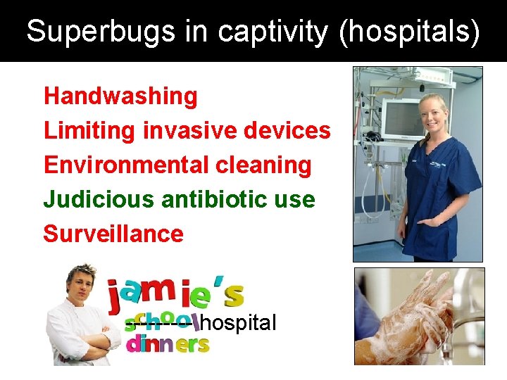 Superbugs in captivity (hospitals) Handwashing Limiting invasive devices Environmental cleaning Judicious antibiotic use Surveillance