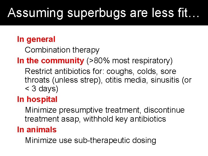 Assuming superbugs are less fit… In general Combination therapy In the community (>80% most