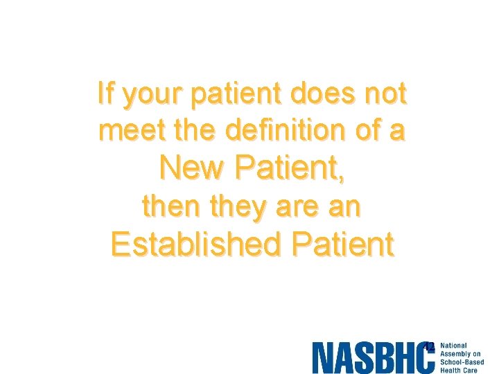 If your patient does not meet the definition of a New Patient, then they