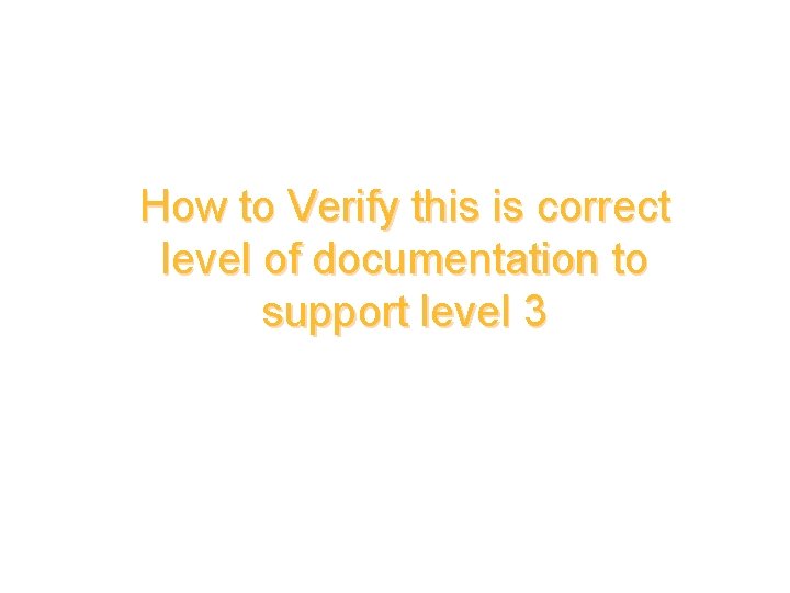 How to Verify this is correct level of documentation to support level 3 