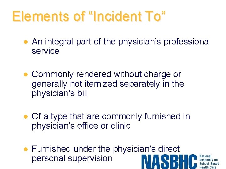 Elements of “Incident To” l An integral part of the physician’s professional service l