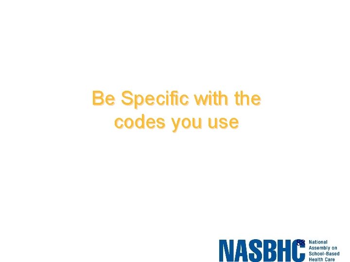 Be Specific with the codes you use 88 