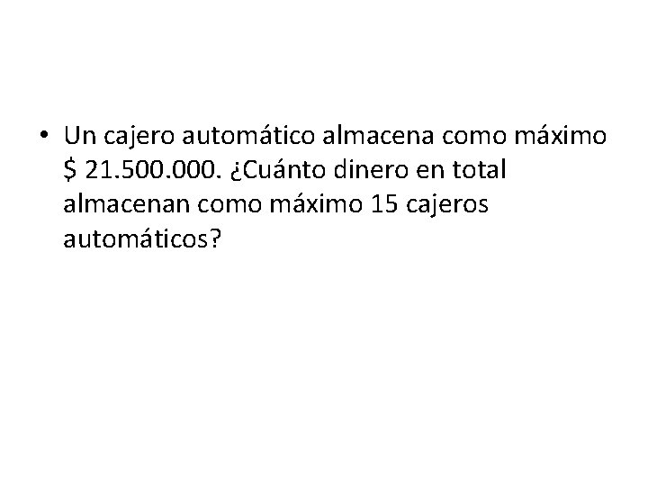  • Un cajero automático almacena como máximo $ 21. 500. 000. ¿Cuánto dinero