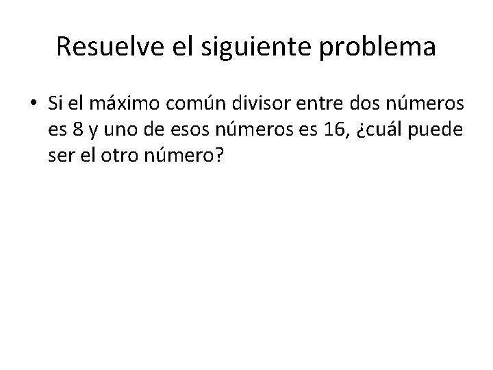 Resuelve el siguiente problema • Si el máximo común divisor entre dos números es