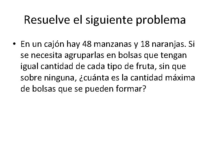 Resuelve el siguiente problema • En un cajón hay 48 manzanas y 18 naranjas.