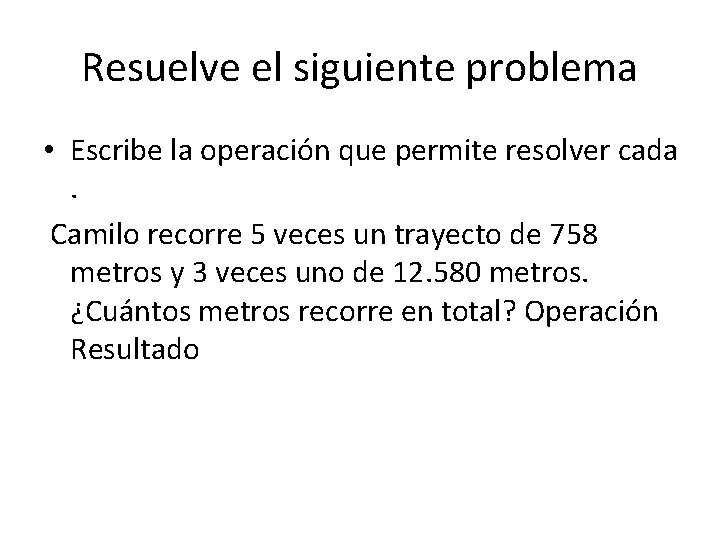 Resuelve el siguiente problema • Escribe la operación que permite resolver cada. Camilo recorre