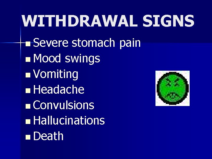 WITHDRAWAL SIGNS n Severe stomach pain n Mood swings n Vomiting n Headache n