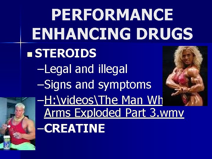 PERFORMANCE ENHANCING DRUGS n STEROIDS –Legal and illegal –Signs and symptoms –H: videosThe Man
