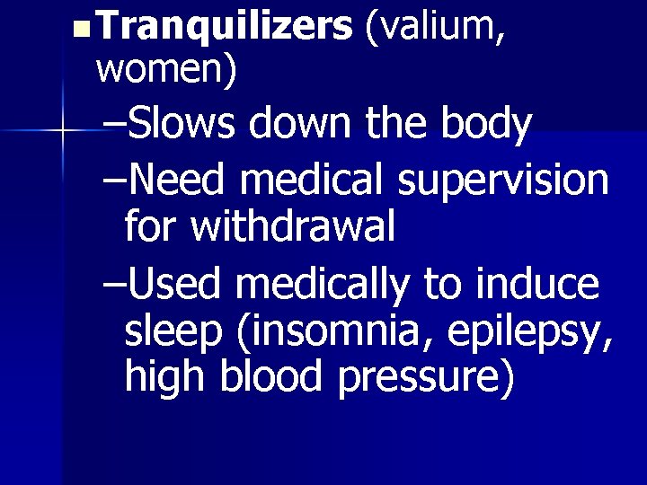 n Tranquilizers women) (valium, –Slows down the body –Need medical supervision for withdrawal –Used